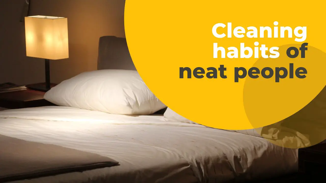What Are the Cleaning Habits of Neat People? A Comprehensive Guide