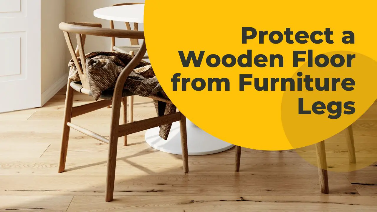 How to Protect a Wooden Floor from Furniture Legs